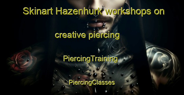 Skinart Hazenhurk workshops on creative piercing | #PiercingTraining #PiercingClasses #SkinartTraining-Netherlands