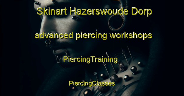 Skinart Hazerswoude Dorp advanced piercing workshops | #PiercingTraining #PiercingClasses #SkinartTraining-Netherlands