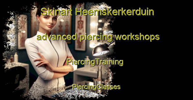 Skinart Heemskerkerduin advanced piercing workshops | #PiercingTraining #PiercingClasses #SkinartTraining-Netherlands