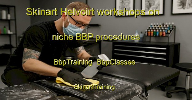 Skinart Helvoirt workshops on niche BBP procedures | BbpTraining | BbpClasses | SkinartTraining-Netherlands