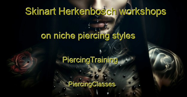 Skinart Herkenbosch workshops on niche piercing styles | PiercingTraining | PiercingClasses | SkinartTraining-Netherlands