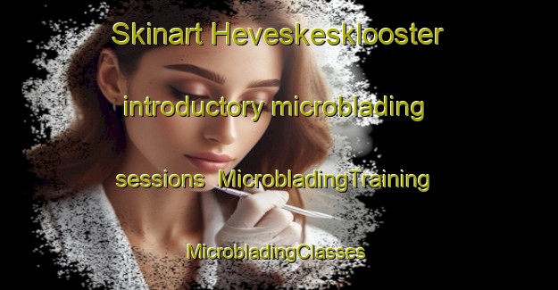 Skinart Heveskesklooster introductory microblading sessions | MicrobladingTraining | MicrobladingClasses | SkinartTraining-Netherlands