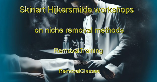 Skinart Hijkersmilde workshops on niche removal methods | RemovalTraining | RemovalClasses | SkinartTraining-Netherlands