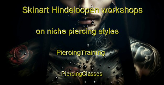 Skinart Hindeloopen workshops on niche piercing styles | #PiercingTraining #PiercingClasses #SkinartTraining-Netherlands