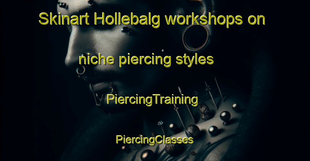 Skinart Hollebalg workshops on niche piercing styles | #PiercingTraining #PiercingClasses #SkinartTraining-Netherlands