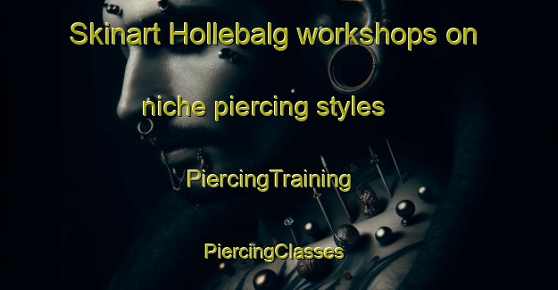 Skinart Hollebalg workshops on niche piercing styles | PiercingTraining | PiercingClasses | SkinartTraining-Netherlands