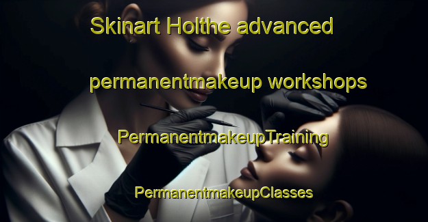 Skinart Holthe advanced permanentmakeup workshops | #PermanentmakeupTraining #PermanentmakeupClasses #SkinartTraining-Netherlands