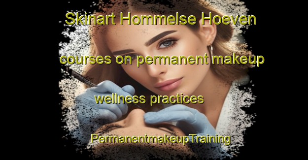 Skinart Hommelse Hoeven courses on permanent makeup wellness practices | #PermanentmakeupTraining #PermanentmakeupClasses #SkinartTraining-Netherlands