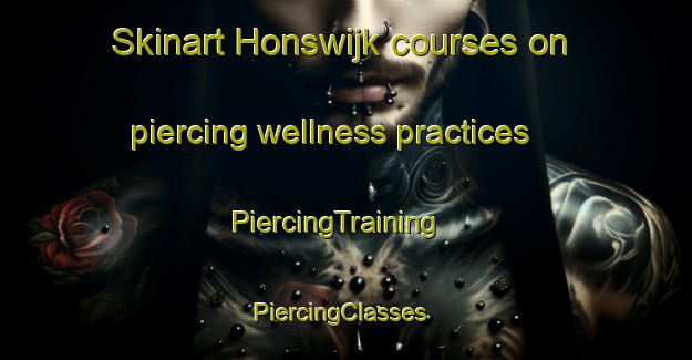 Skinart Honswijk courses on piercing wellness practices | PiercingTraining | PiercingClasses | SkinartTraining-Netherlands