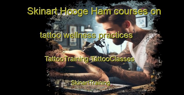 Skinart Hooge Ham courses on tattoo wellness practices | #TattooTraining #TattooClasses #SkinartTraining-Netherlands