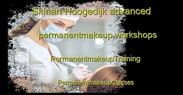 Skinart Hoogedijk advanced permanentmakeup workshops | #PermanentmakeupTraining #PermanentmakeupClasses #SkinartTraining-Netherlands