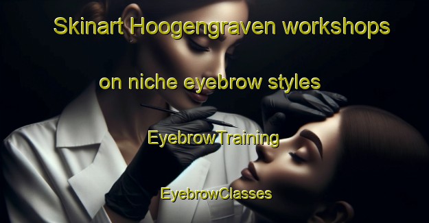 Skinart Hoogengraven workshops on niche eyebrow styles | EyebrowTraining | EyebrowClasses | SkinartTraining-Netherlands