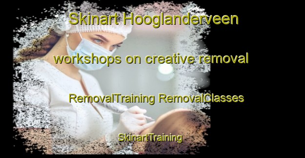 Skinart Hooglanderveen workshops on creative removal | #RemovalTraining #RemovalClasses #SkinartTraining-Netherlands