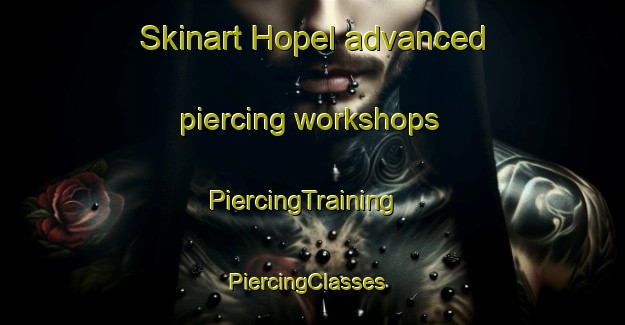 Skinart Hopel advanced piercing workshops | PiercingTraining | PiercingClasses | SkinartTraining-Netherlands