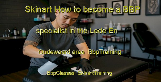 Skinart How to become a BBP specialist in the Lede En Oudewaard area | BbpTraining | BbpClasses | SkinartTraining-Netherlands