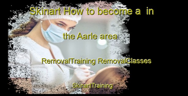 Skinart How to become a  in the Aarle area | #RemovalTraining #RemovalClasses #SkinartTraining-Netherlands