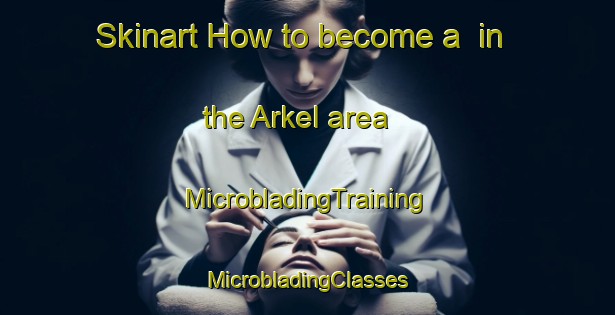 Skinart How to become a  in the Arkel area | #MicrobladingTraining #MicrobladingClasses #SkinartTraining-Netherlands