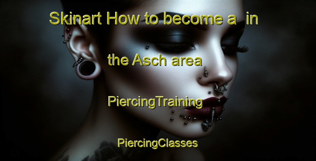 Skinart How to become a  in the Asch area | #PiercingTraining #PiercingClasses #SkinartTraining-Netherlands