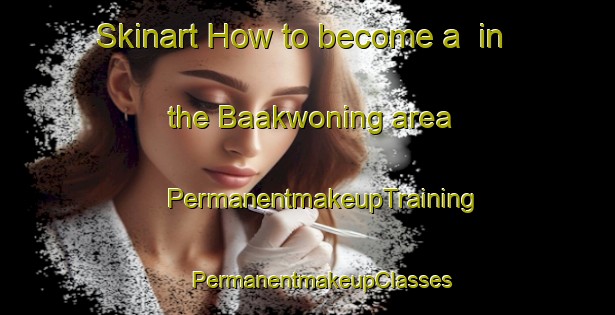 Skinart How to become a  in the Baakwoning area | #PermanentmakeupTraining #PermanentmakeupClasses #SkinartTraining-Netherlands