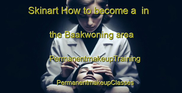 Skinart How to become a  in the Baakwoning area | #PermanentmakeupTraining #PermanentmakeupClasses #SkinartTraining-Netherlands