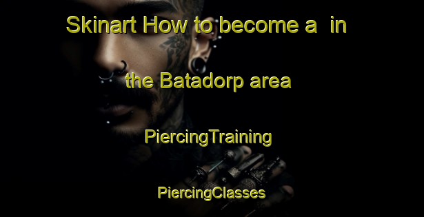 Skinart How to become a  in the Batadorp area | #PiercingTraining #PiercingClasses #SkinartTraining-Netherlands