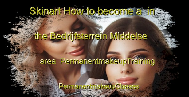 Skinart How to become a  in the Bedrijfsterrein Middelse area | #PermanentmakeupTraining #PermanentmakeupClasses #SkinartTraining-Netherlands