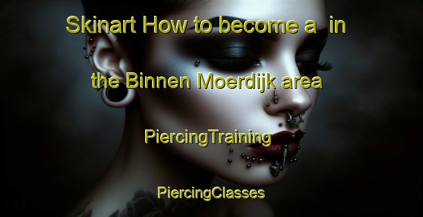 Skinart How to become a  in the Binnen Moerdijk area | #PiercingTraining #PiercingClasses #SkinartTraining-Netherlands