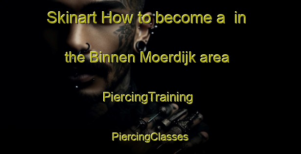 Skinart How to become a  in the Binnen Moerdijk area | #PiercingTraining #PiercingClasses #SkinartTraining-Netherlands