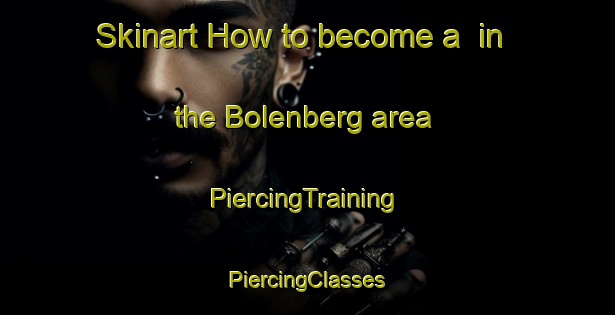 Skinart How to become a  in the Bolenberg area | #PiercingTraining #PiercingClasses #SkinartTraining-Netherlands