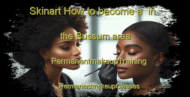 Skinart How to become a  in the Bussum area | #PermanentmakeupTraining #PermanentmakeupClasses #SkinartTraining-Netherlands