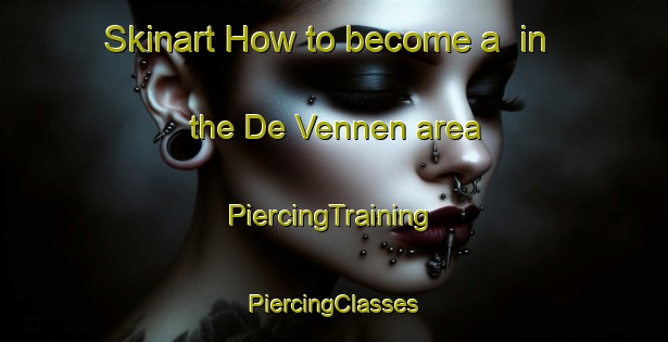 Skinart How to become a  in the De Vennen area | #PiercingTraining #PiercingClasses #SkinartTraining-Netherlands