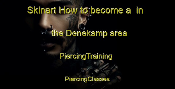 Skinart How to become a  in the Denekamp area | #PiercingTraining #PiercingClasses #SkinartTraining-Netherlands