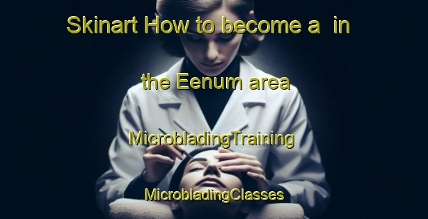 Skinart How to become a  in the Eenum area | #MicrobladingTraining #MicrobladingClasses #SkinartTraining-Netherlands