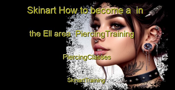 Skinart How to become a  in the Ell area | #PiercingTraining #PiercingClasses #SkinartTraining-Netherlands