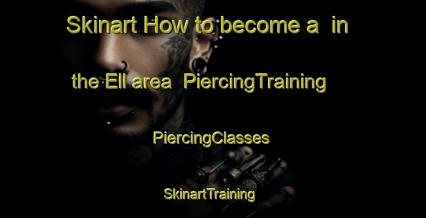 Skinart How to become a  in the Ell area | #PiercingTraining #PiercingClasses #SkinartTraining-Netherlands