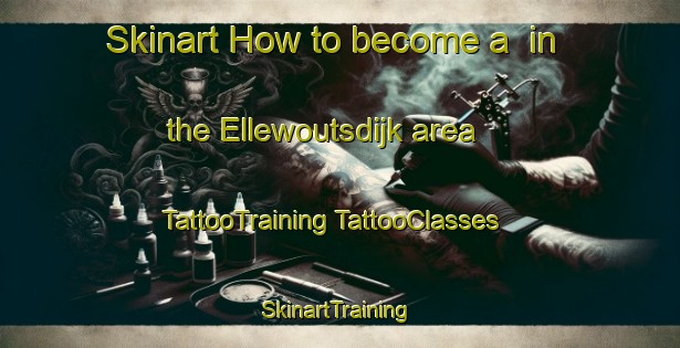 Skinart How to become a  in the Ellewoutsdijk area | #TattooTraining #TattooClasses #SkinartTraining-Netherlands