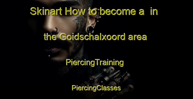 Skinart How to become a  in the Goidschalxoord area | #PiercingTraining #PiercingClasses #SkinartTraining-Netherlands