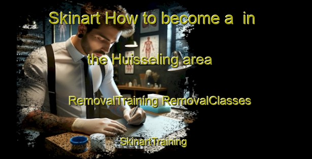 Skinart How to become a  in the Huisseling area | #RemovalTraining #RemovalClasses #SkinartTraining-Netherlands