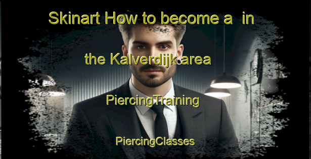 Skinart How to become a  in the Kalverdijk area | #PiercingTraining #PiercingClasses #SkinartTraining-Netherlands