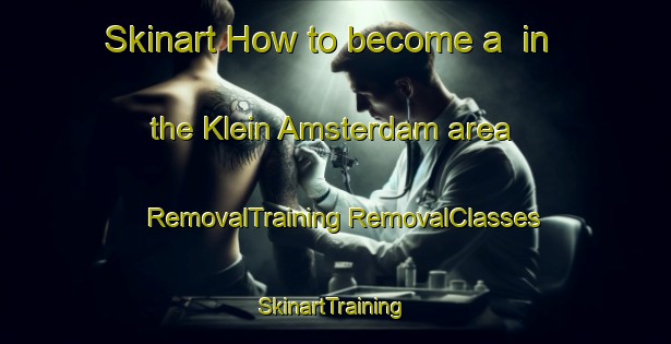 Skinart How to become a  in the Klein Amsterdam area | #RemovalTraining #RemovalClasses #SkinartTraining-Netherlands