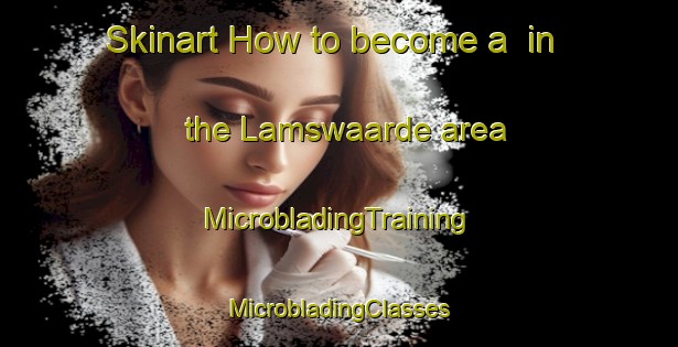 Skinart How to become a  in the Lamswaarde area | #MicrobladingTraining #MicrobladingClasses #SkinartTraining-Netherlands