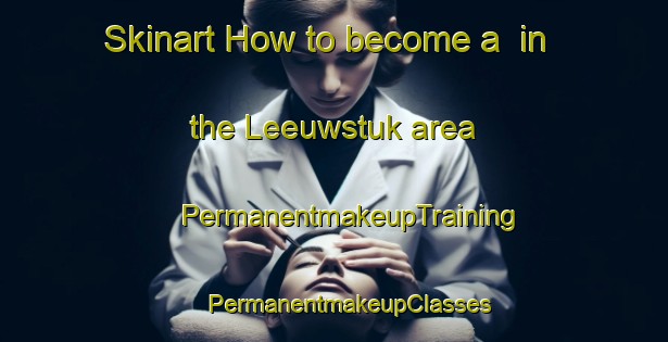 Skinart How to become a  in the Leeuwstuk area | #PermanentmakeupTraining #PermanentmakeupClasses #SkinartTraining-Netherlands