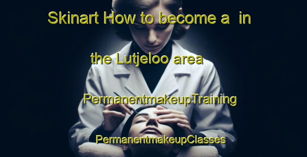 Skinart How to become a  in the Lutjeloo area | #PermanentmakeupTraining #PermanentmakeupClasses #SkinartTraining-Netherlands