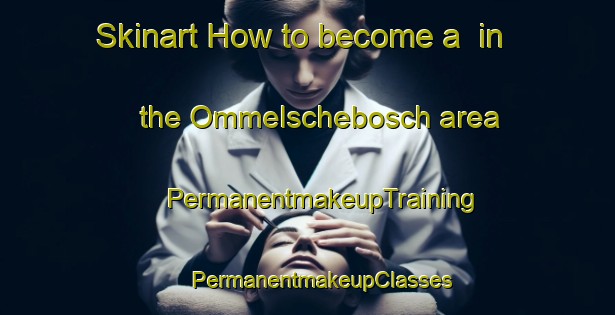 Skinart How to become a  in the Ommelschebosch area | #PermanentmakeupTraining #PermanentmakeupClasses #SkinartTraining-Netherlands