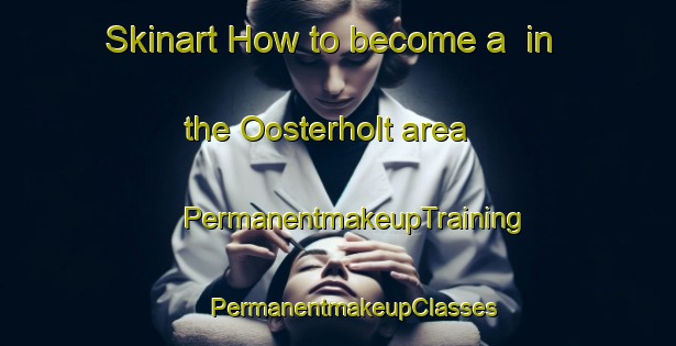 Skinart How to become a  in the Oosterholt area | #PermanentmakeupTraining #PermanentmakeupClasses #SkinartTraining-Netherlands