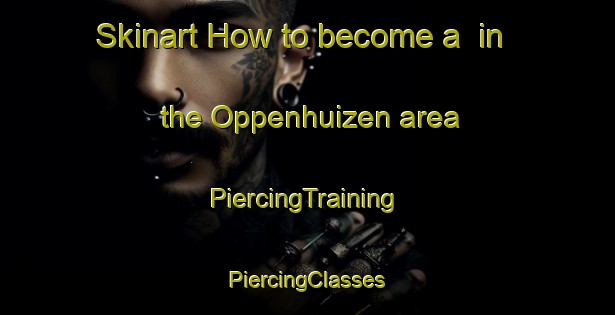 Skinart How to become a  in the Oppenhuizen area | #PiercingTraining #PiercingClasses #SkinartTraining-Netherlands