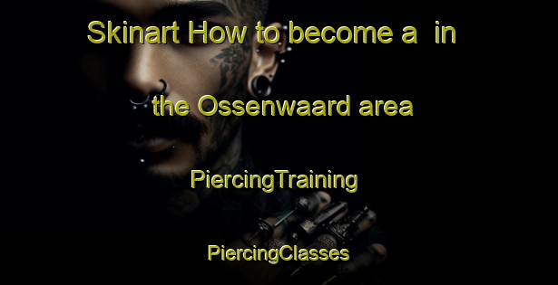 Skinart How to become a  in the Ossenwaard area | #PiercingTraining #PiercingClasses #SkinartTraining-Netherlands