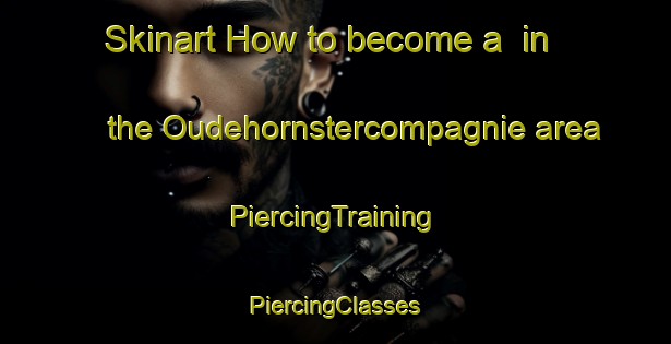 Skinart How to become a  in the Oudehornstercompagnie area | #PiercingTraining #PiercingClasses #SkinartTraining-Netherlands