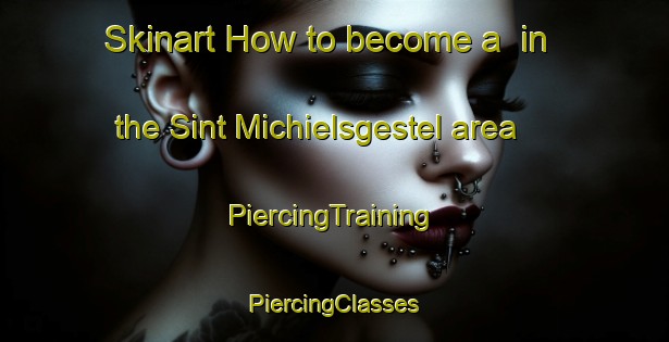 Skinart How to become a  in the Sint Michielsgestel area | #PiercingTraining #PiercingClasses #SkinartTraining-Netherlands