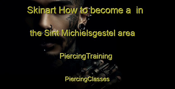 Skinart How to become a  in the Sint Michielsgestel area | #PiercingTraining #PiercingClasses #SkinartTraining-Netherlands